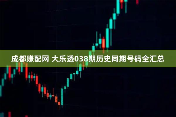 成都赚配网 大乐透038期历史同期号码全汇总